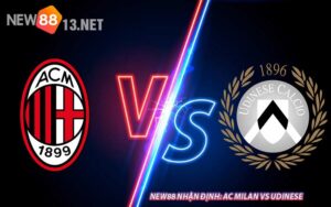 NEW88 Nhận Định: AC Milan vs Udinese