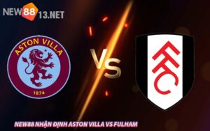 NEW88 Nhận Định Aston Villa vs Fulham