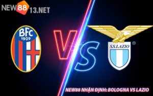 NEW88 Nhận Định: Bologna vs Lazio