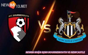 NEW88 Nhận Định Bournemouth vs Newcastle