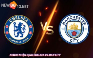 NEW88 Nhận Định Chelsea vs Man City
