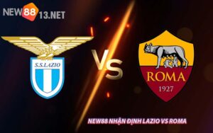 NEW88 Nhận Định Lazio vs Roma