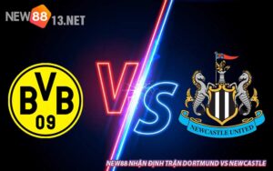 NEW88 Nhận Định Trận Dortmund vs Newcastle