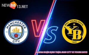 NEW88 Nhận Định Trận: Man City vs Young Boys